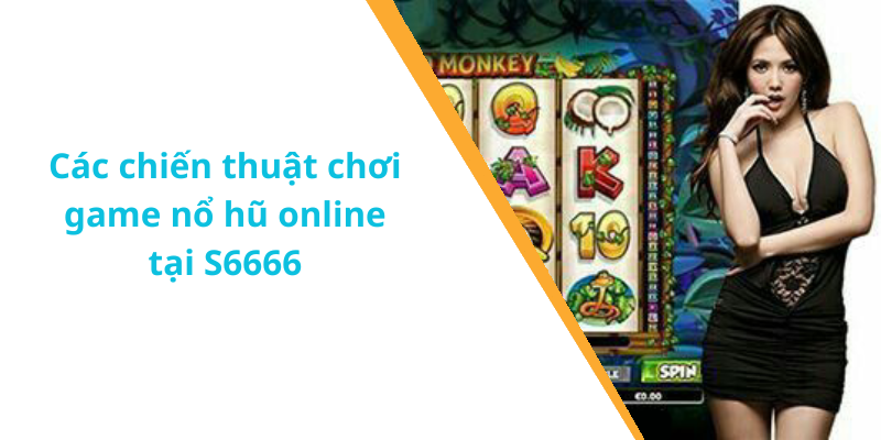 Các chiến thuật chơi game nổ hũ online tại S6666
