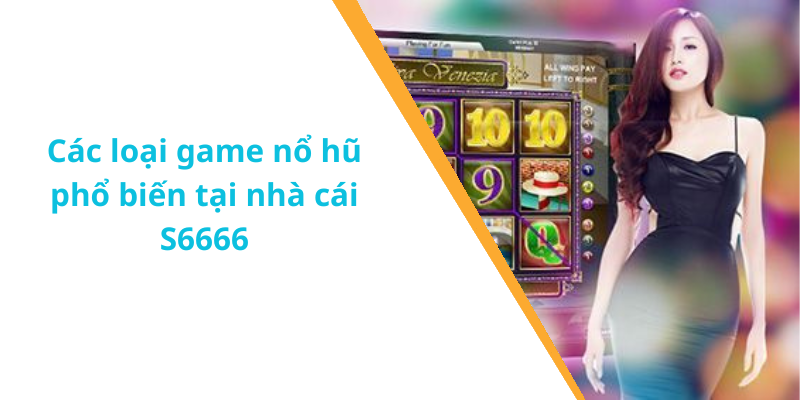 Các loại game nổ hũ phổ biến tại nhà cái S6666