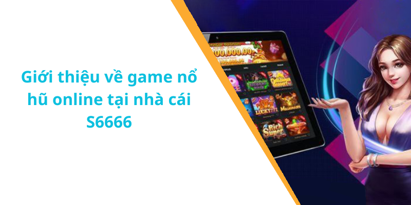 Giới thiệu về game nổ hũ online tại nhà cái S6666