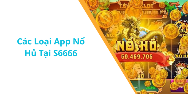 Các Loại App Nổ Hủ Tại S6666