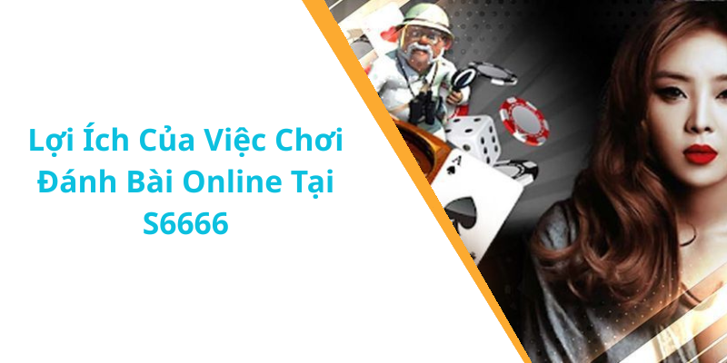 Lợi Ích Của Việc Chơi Đánh Bài Online Tại S6666