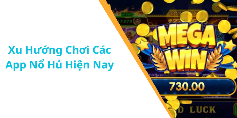 Xu Hướng Chơi Các App Nổ Hủ Hiện Nay