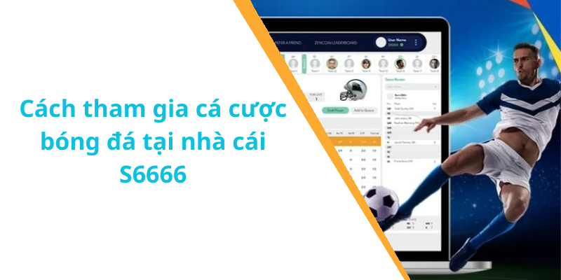 Cách tham gia cá cược bóng đá tại nhà cái S6666