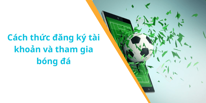 Cách thức đăng ký tài khoản và tham gia bóng đá