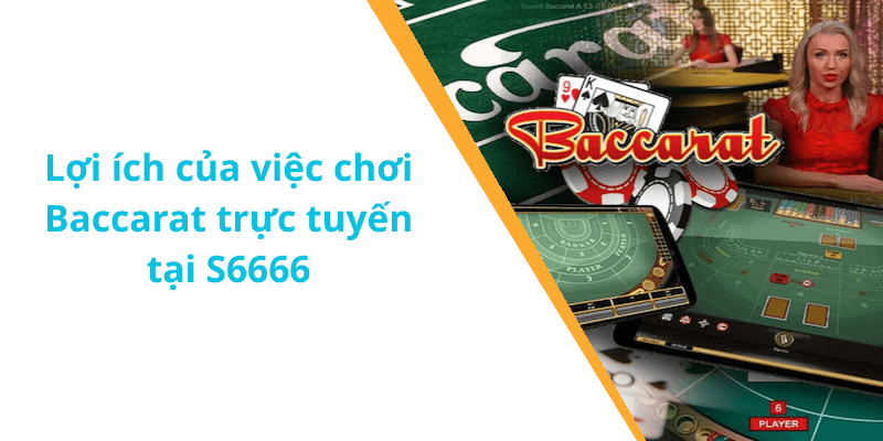 Lợi ích của việc chơi Baccarat trực tuyến tại S6666