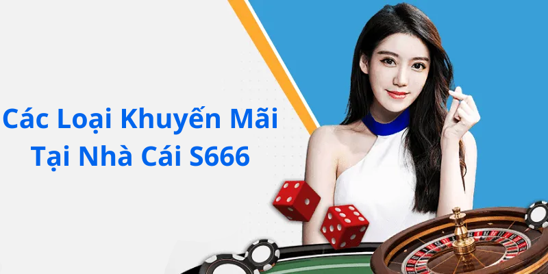 Các Loại Khuyến Mãi Tại Nhà Cái S666
