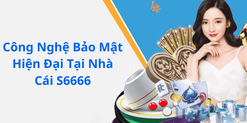 Công Nghệ Bảo Mật Hiện Đại Tại Nhà Cái S6666