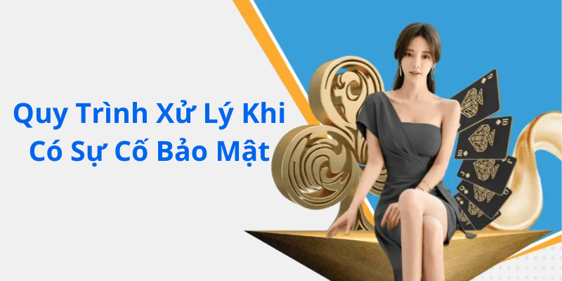Quy Trình Xử Lý Khi Có Sự Cố Bảo Mật