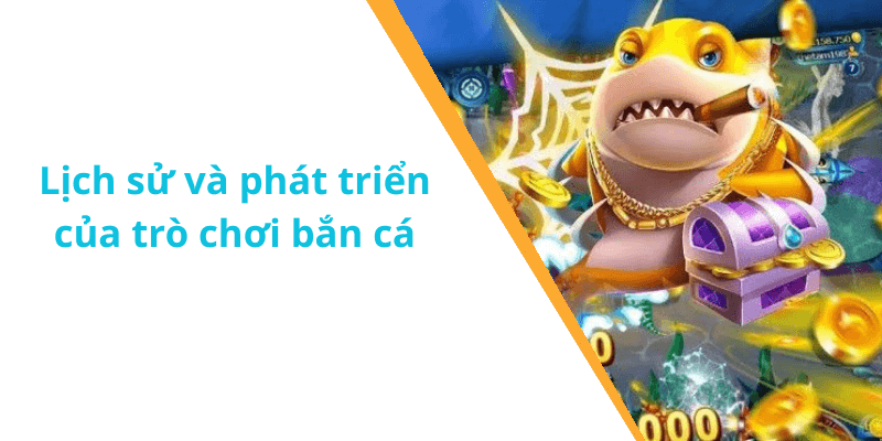 Lịch sử và phát triển của trò chơi bắn cá