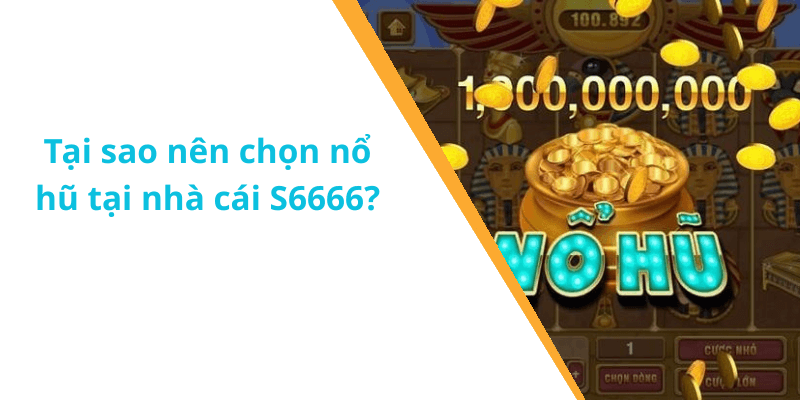 Tại sao nên chọn nổ hũ tại nhà cái S6666